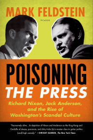 Title: Poisoning the Press: Richard Nixon, Jack Anderson, and the Rise of Washington's Scandal Culture, Author: Mark Feldstein