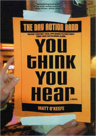 Title: You Think You Hear: A Novel, Author: Matt O'Keefe