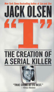 Title: I: The Creation of a Serial Killer, Author: Jack Olsen