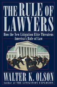 Title: The Rule of Lawyers: How the New Litigation Elite Threatens America's Rule of Law, Author: Walter K. Olson