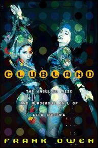 Title: Clubland: The Fabulous Rise and Murderous Fall of Club Culture, Author: Frank Owen