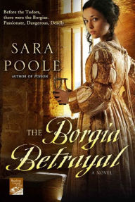 Title: The Borgia Betrayal: A Novel, Author: Sara Poole