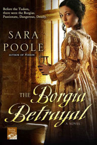 Title: The Borgia Betrayal: A Novel, Author: Sara Poole