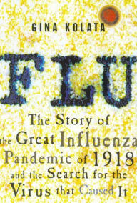Title: Flu: The Story of the Great Influenza Pandemic of 1918 and the Search for the Virus That Caused It, Author: Gina Kolata