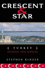 Title: Crescent and Star: Turkey Between Two Worlds, Author: Stephen Kinzer