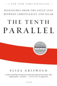 Title: The Tenth Parallel: Dispatches from the Fault Line between Christianity and Islam, Author: Eliza Griswold