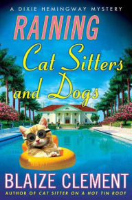 Title: Raining Cat Sitters and Dogs: A Dixie Hemingway Mystery, Author: Blaize Clement