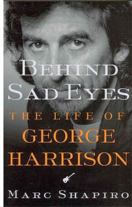 Title: Behind Sad Eyes: The Life of George Harrison, Author: Marc Shapiro