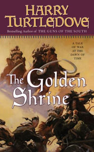 Title: The Golden Shrine: A Tale of War at the Dawn of Time, Author: Harry Turtledove