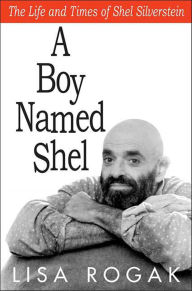 Title: A Boy Named Shel: The Life and Times of Shel Silverstein, Author: Lisa Rogak