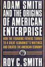 Adam Smith and the Origins of American Enterprise: How America's Industrial Success was Forged by the Timely Ideas of a Brilliant Scots Economist