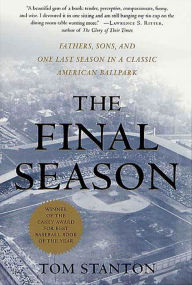 Title: The Final Season: Fathers, Sons, and One Last Season in a Classic American Ballpark, Author: Tom Stanton