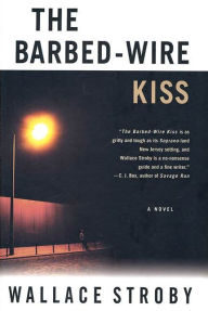 Title: The Barbed-Wire Kiss: A Novel, Author: Wallace Stroby