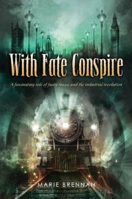 Title: With Fate Conspire: A Fascinating Tale of Faery Magic and the Industrial Revolution, Author: Marie Brennan