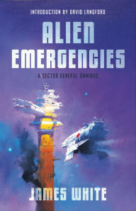 Alien Emergencies: A Sector General Omnibus