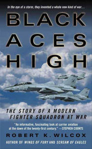 Title: Black Aces High: The Story of a Modern Fighter Squadron at War, Author: Robert K. Wilcox