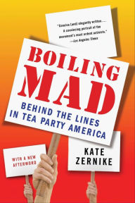 Title: Boiling Mad: Behind the Lines in Tea Party America, Author: Kate Zernike