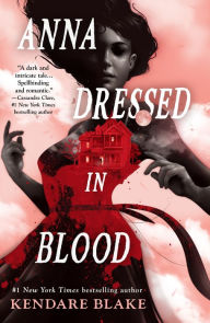 Title: Anna Dressed in Blood (Anna Dressed in Blood Series #1), Author: Kendare Blake