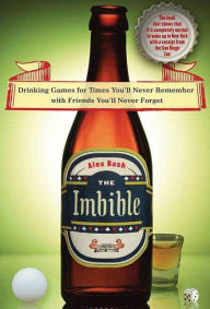 Title: The Imbible: Drinking Games for Times You'll Never Remember with Friends You'll Never Forget, Author: Alex Bash