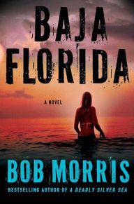 Title: Baja Florida: A Novel, Author: Bob Morris