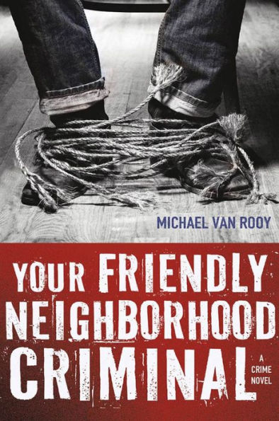 Your Friendly Neighborhood Criminal: A Crime Novel