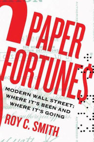 Title: Paper Fortunes: Modern Wall Street; Where It's Been and Where It's Going, Author: Roy C. Smith