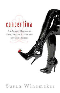 Title: Concertina: An Erotic Memoir of Extravagant Tastes and Extreme Desires, Author: Susan Winemaker