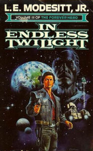 Title: In Endless Twilight: The Forever Hero, Volume 3, Author: L. E. Modesitt Jr.