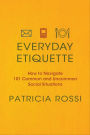 Everyday Etiquette: How to Navigate 101 Common and Uncommon Social Situations