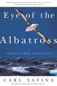 Title: Eye of the Albatross: Visions of Hope and Survival, Author: Carl Safina