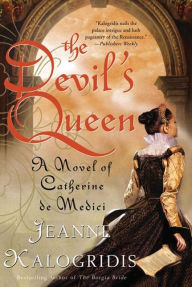 Title: The Devil's Queen: A Novel of Catherine de Medici, Author: Jeanne Kalogridis