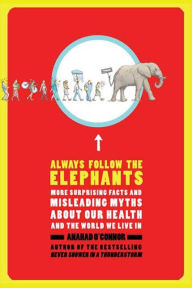 Title: Always Follow the Elephants: More Surprising Facts and Misleading Myths about Our Health and the World We Live In, Author: Anahad O'Connor