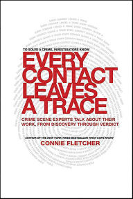 Title: Every Contact Leaves a Trace: Crime Scene Experts Talk About Their Work, from Discovery Through Verdict, Author: Connie Fletcher