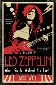 Title: When Giants Walked the Earth: A Biography of Led Zeppelin, Author: Mick Wall