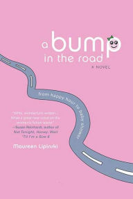 Title: A Bump in the Road: From Happy Hour to Baby Shower, Author: Maureen Lipinski