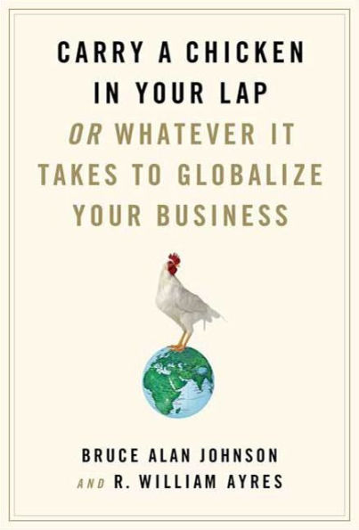 Carry a Chicken in Your Lap: Or Whatever It Takes to Globalize Your Business