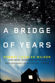 Title: A Bridge of Years, Author: Robert Charles Wilson