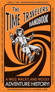 Title: The Time Travelers' Handbook: A Wild, Wacky, and Wooly Adventure Through History!, Author: Lottie Stride