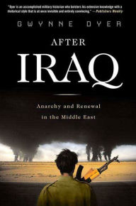 Title: After Iraq: Anarchy and Renewal in the Middle East, Author: Gwynne Dyer