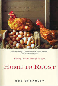 Title: Home to Roost: Chasing Chickens Through the Ages, Author: Bob Sheasley