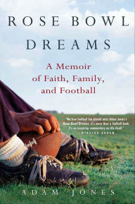 Title: Rose Bowl Dreams: A Memoir of Faith, Family, and Football, Author: Adam Jones