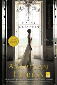 Title: The American Heiress: A Novel, Author: Daisy Goodwin