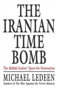Title: The Iranian Time Bomb: The Mullah Zealots' Quest for Destruction, Author: Michael A. Ledeen