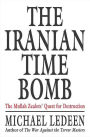 The Iranian Time Bomb: The Mullah Zealots' Quest for Destruction