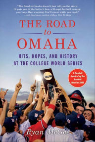 Title: The Road to Omaha: Hits, Hopes, and History at the College World Series, Author: Ryan McGee