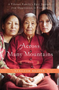 Title: Across Many Mountains: A Tibetan Family's Epic Journey from Oppression to Freedom, Author: Yangzom Brauen