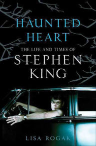 Title: Haunted Heart: The Life and Times of Stephen King, Author: Lisa Rogak