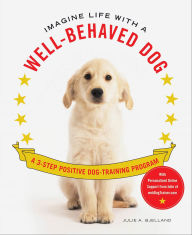 Title: Imagine Life with a Well-Behaved Dog: A 3-Step Positive Dog-Training Program, Author: Julie A. Bjelland