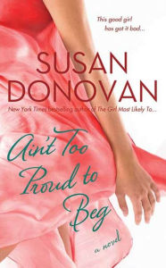 Title: Ain't Too Proud to Beg: A Novel, Author: Susan Donovan