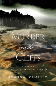 Title: Murder on the Cliffs: A Mystery Featuring Daphne du Maurier, Author: Joanna Challis